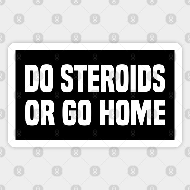 Do Steroids or Go Home - Funny Gym Tee Magnet by blueversion